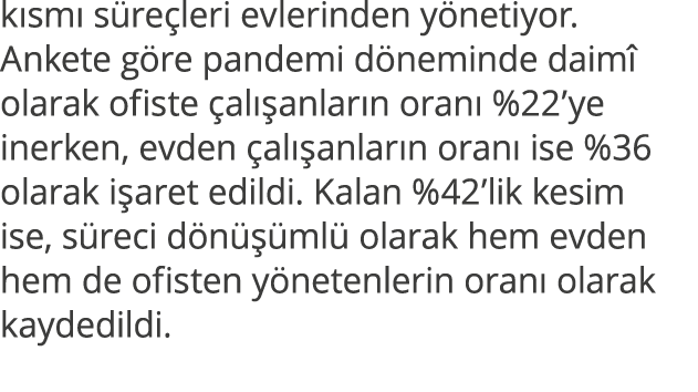kısmı süreçleri evlerinden yönetiyor  Ankete göre pandemi döneminde daimî olarak ofiste çalışanların oranı %22 ye ine   
