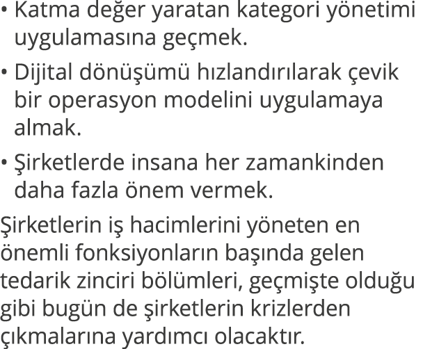 Katma değer yaratan kategori yönetimi uygulamasına geçmek  Dijital dönüşümü hızlandırılarak çevik bir operasyon model   