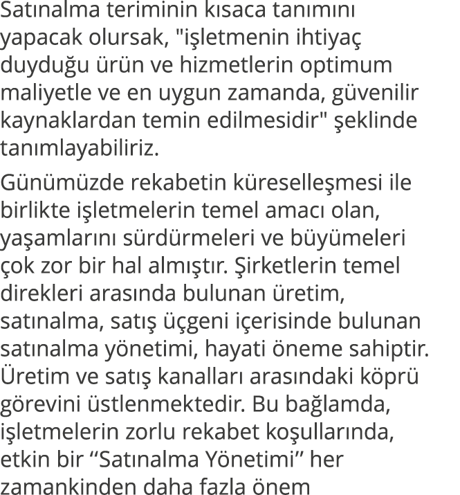 Satınalma teriminin kısaca tanımını yapacak olursak,   işletmenin ihtiyaç duyduğu ürün ve hizmetlerin optimum maliyet   