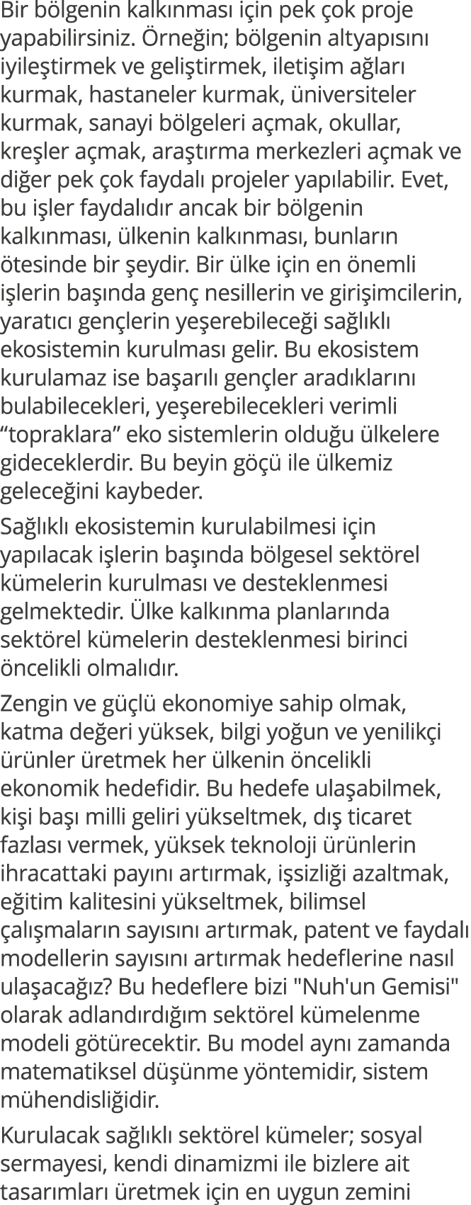 Bir bölgenin kalkınması için pek çok proje yapabilirsiniz  Örneğin; bölgenin altyapısını iyileştirmek ve geliştirmek,   